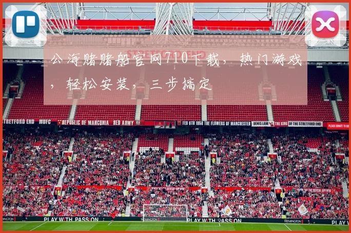 公海赌赌船官网710下载，热门游戏，轻松安装，三步搞定