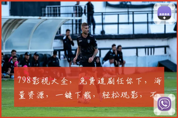 798影视大全，免费追剧任你下，海量资源，一键下载，轻松观影，不容错过