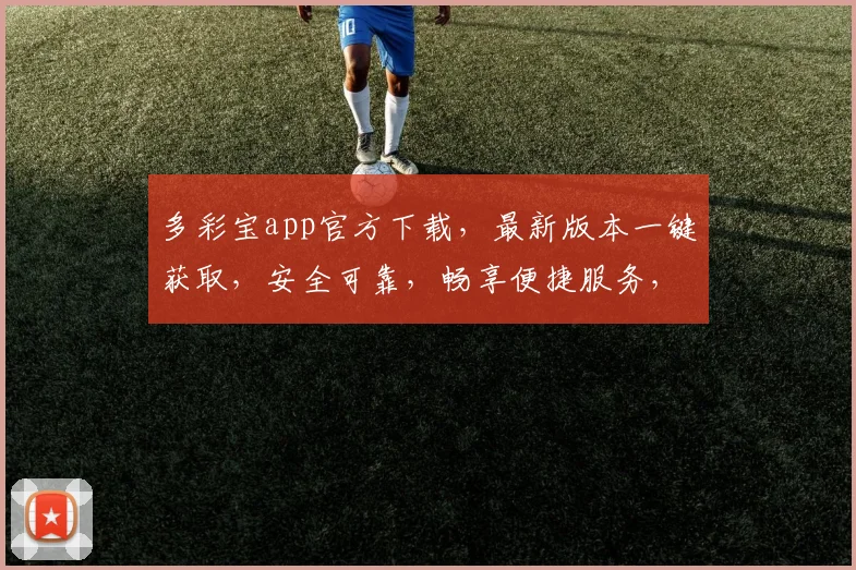 多彩宝app官方下载，最新版本一键获取，安全可靠，畅享便捷服务，三重惊喜等你来